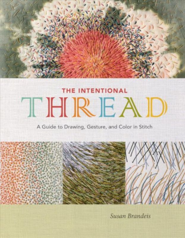 Intentional Thread : A Guide to Drawing, Gesture, and Color in Stitch