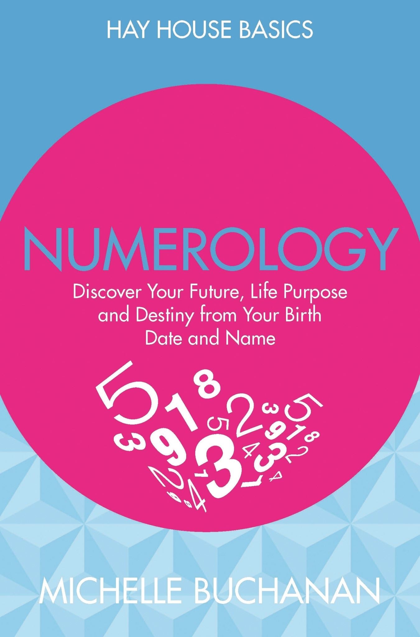 Numerology: Discover Your Future, Life Purpose and Destiny from Your Birth Date