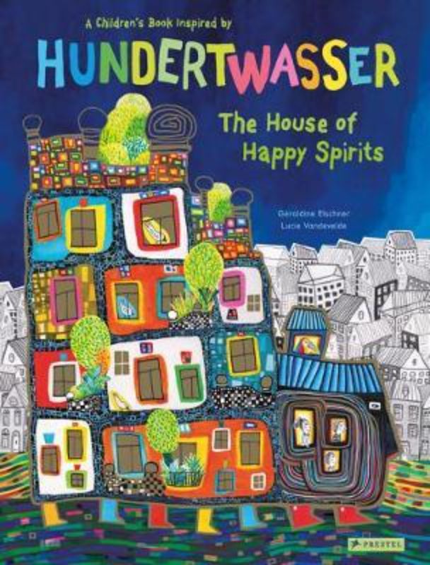 The House of Happy Spirits : A Children's Book Inspired by Hundertwasser