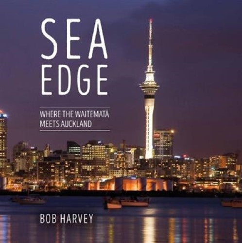 Sea Edge Where the Waitemat meets Auckland Where the Waitemat Meets Auckland