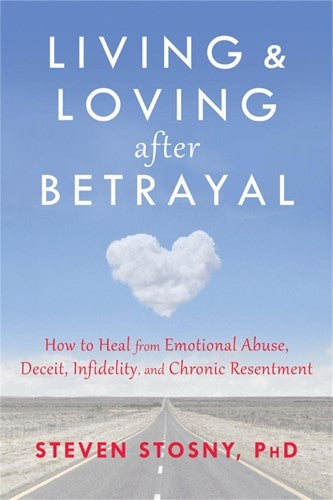 Living and Loving after Betrayal: How to Heal from Emotional Abuse, Deceit, Infi