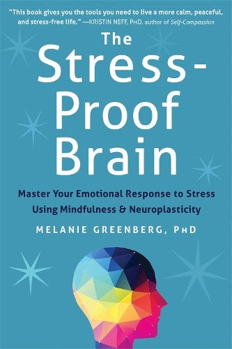 The Stress-Proof Brain: Master Your Emotional Response to Stress Using Mindfulne