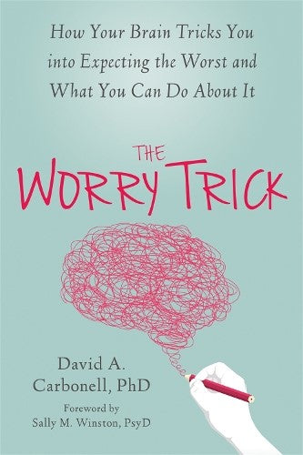 The Worry Trick: How Your Brain Tricks You into Expecting the Worst and What You
