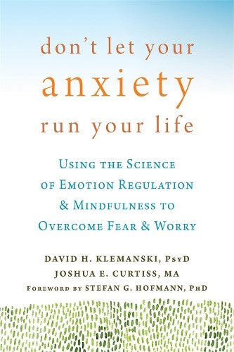 Don't Let Your Anxiety Run Your Life: Using the Science of Emotion Regulation an