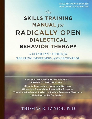 The Skills Training Manual for Radically Open Dialectical Behavior Therapy: A Cl