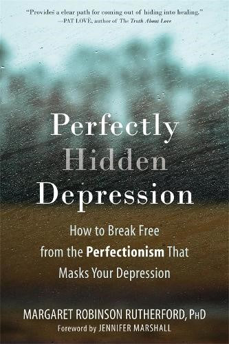 Perfectly Hidden Depression: How to Break Free from Perfectionism, Find Self-Acc