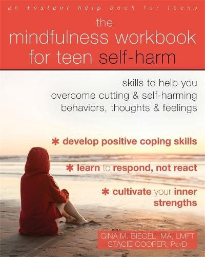 The Mindfulness Workbook for Teen Self-Harm: Skills to Help You Overcome Cutting