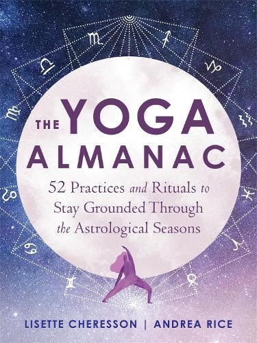 The Yoga Almanac: 52 Practices and Rituals to Stay Grounded Through the Astrolog