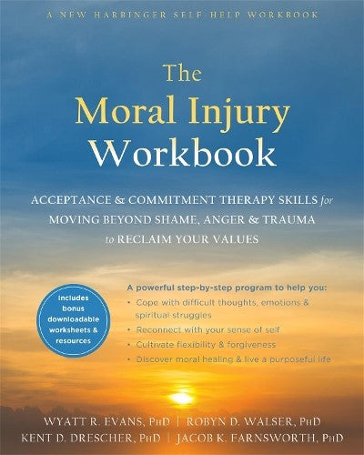 The Moral Injury Workbook: Acceptance and Commitment Therapy Skills for Moving B