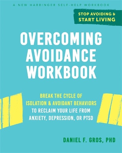 Overcoming Avoidance Workbook: Break the Cycle of Isolation and Avoidant Behavio