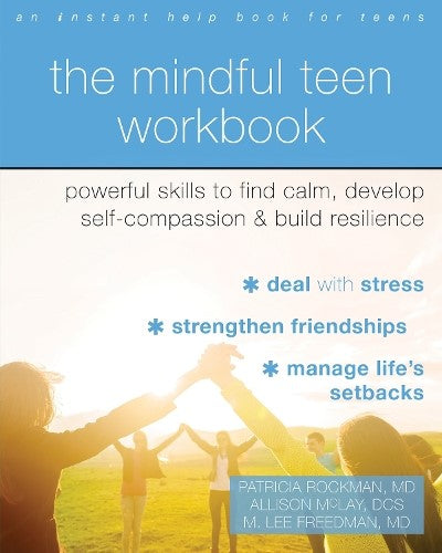 The Mindful Teen Workbook: MBSR-Based Skills to Build Resilience, Develop Self-C