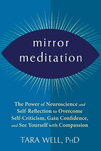 Mirror Meditation: The Power of Neuroscience and Self-Reflection to Overcome Sel