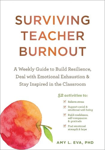 Surviving Teacher Burnout: A Weekly Guide to Build Resilience, Deal with Emotion