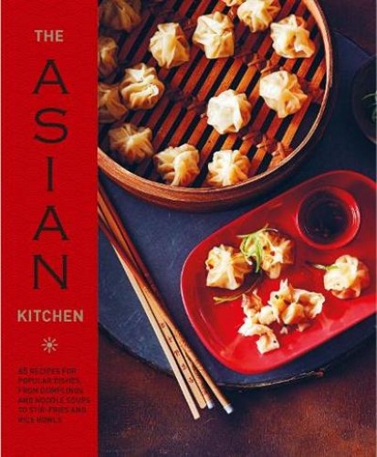 The Asian Kitchen: 65 Recipes for Popular Dishes, from Dumplings and Noodle Soup