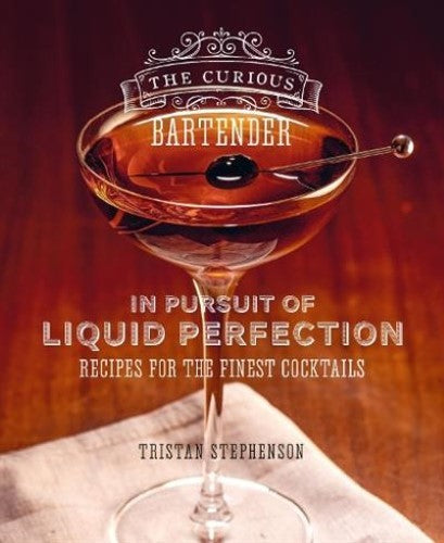 The Curious Bartender: In Pursuit of Liquid Perfection: Recipes for the Finest C