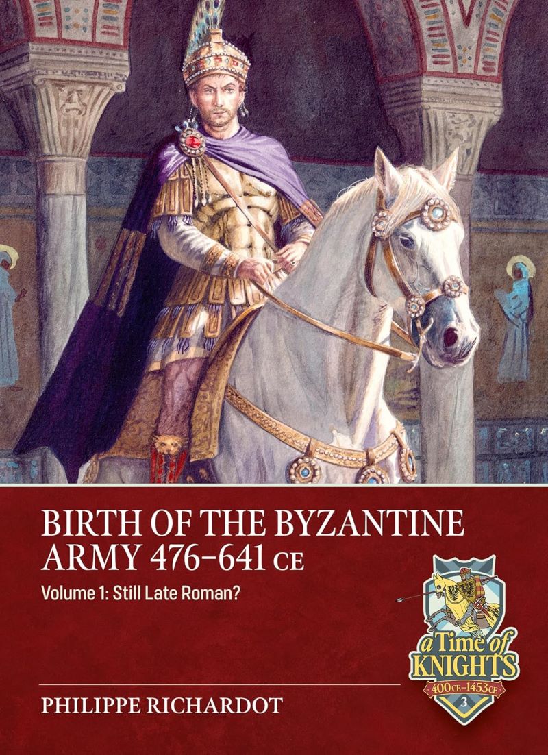 Birth of the Byzantine Army 476-641 CE Volume 1: Still Late Roman?
