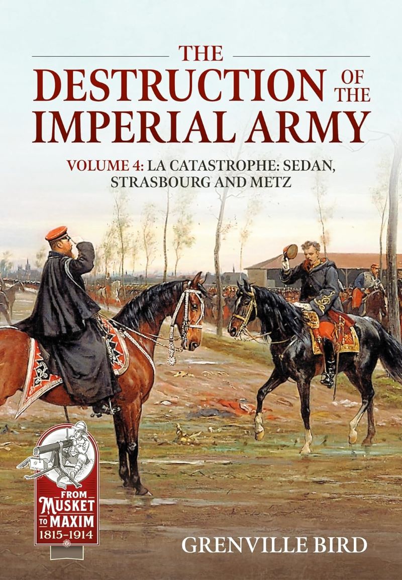 Destruction of the Imperial Army Volume 4: Catastrophe: Sedan, Strasbourg and
