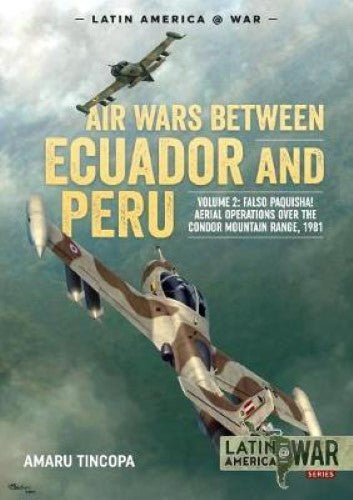 Air Wars Between Ecuador and Peru: Volume 2 (Latin America@War 17)