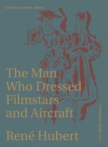 Rene Hubert : The Man Who Dressed Filmstars and Airplanes