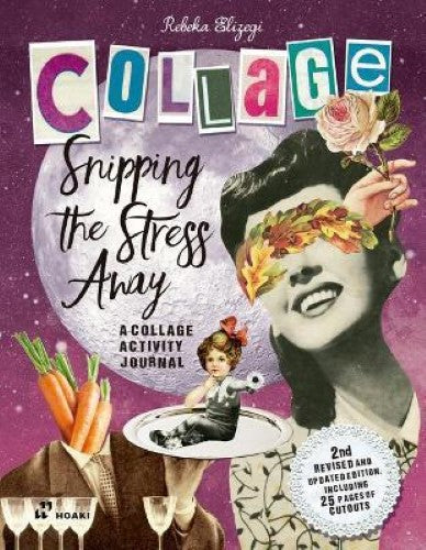 Snipping The Stress Away : A Collage Activity Journal