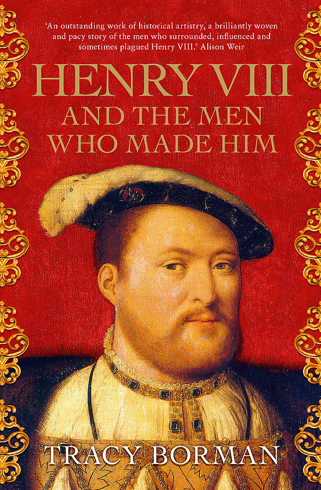 Henry VIII and the men who made him