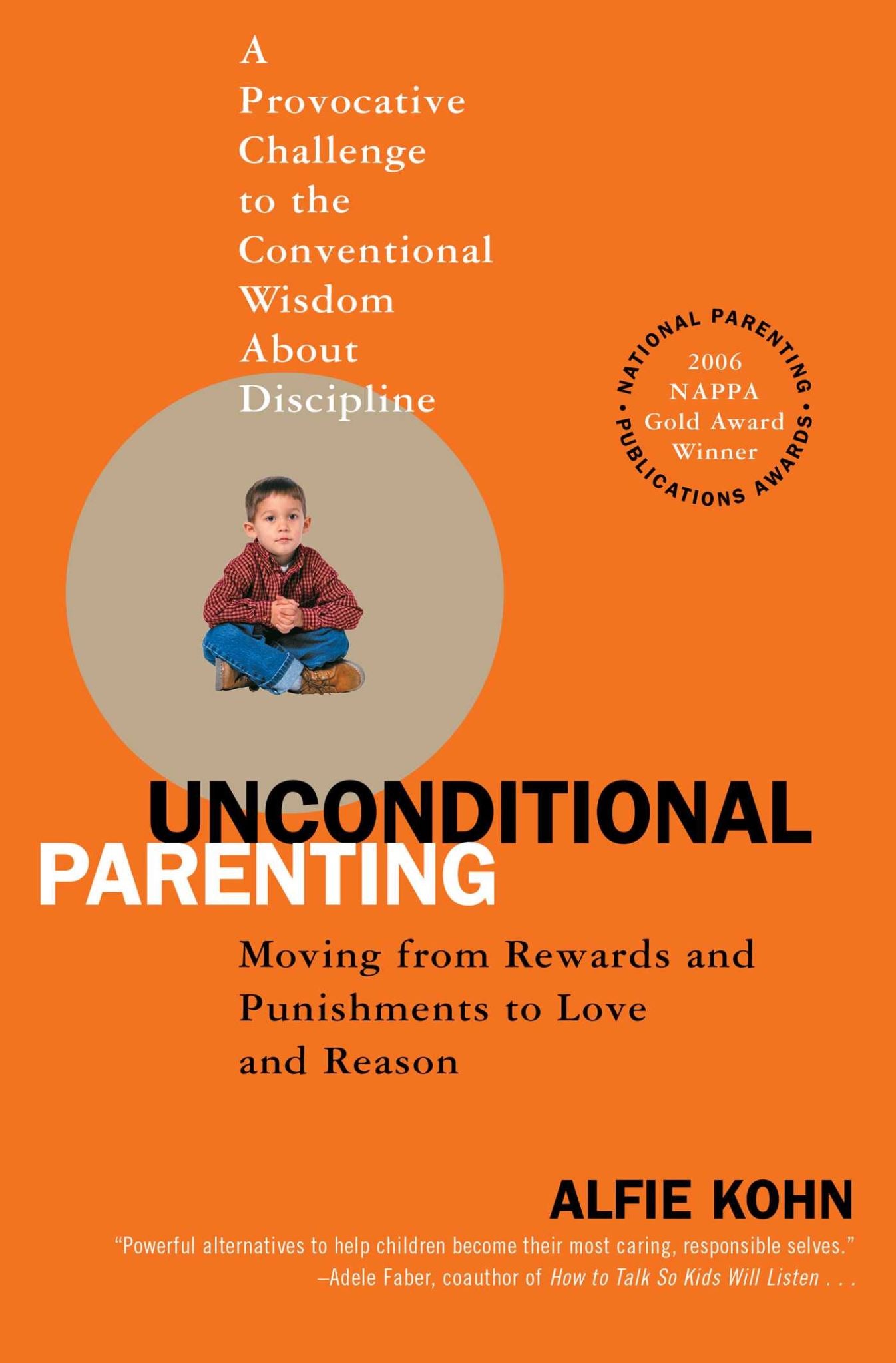 Unconditional Parenting: Moving from Rewards and Punishments to Love andReason