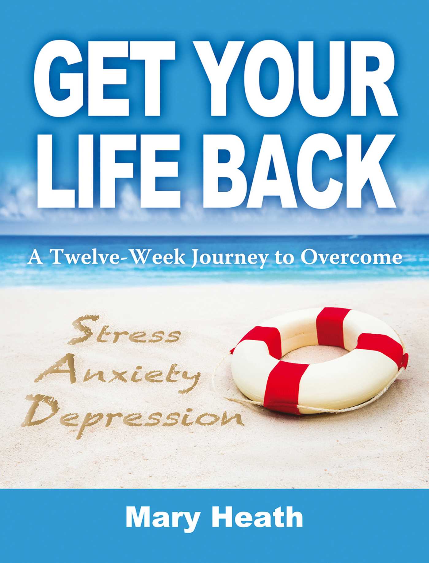 Get Your Life Back: A Twelve-Week Journey to Overcome Stress, Anxiety and Depres