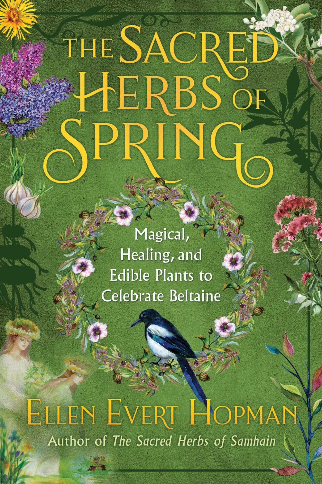 Sacred Herbs of Spring: Magical, Healing, and Edible Plants to CelebrateBeltaine