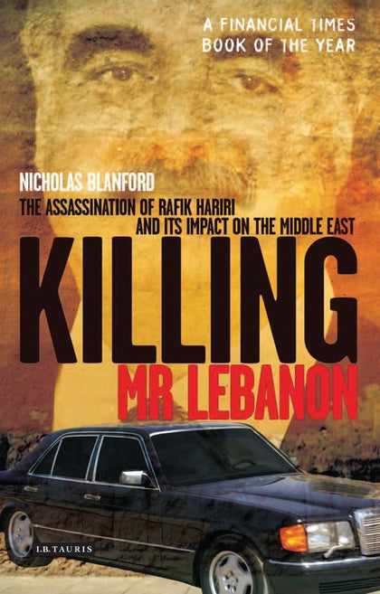 Killing Mr Lebanon: The Assassination of Rafik Hariri and Its Impact onthe Middl