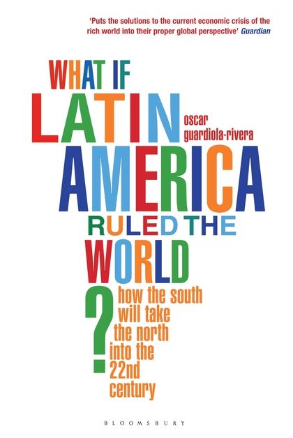 What if Latin America Ruled the World?: How the South Will Take the North into t