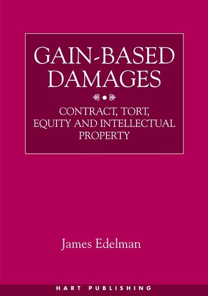 Gain-Based Damages: Contract, Tort, Equity and Intellectual Property