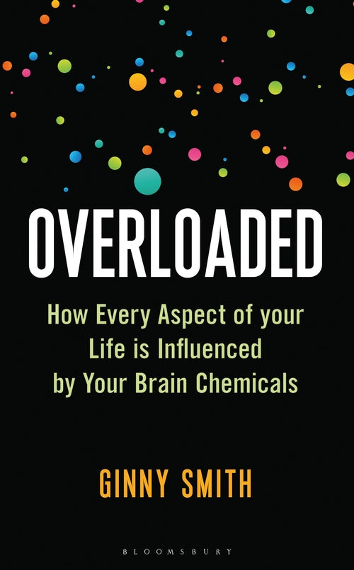 Overloaded: How Every Aspect of Your Life is Influenced by Your Brain Chemicals
