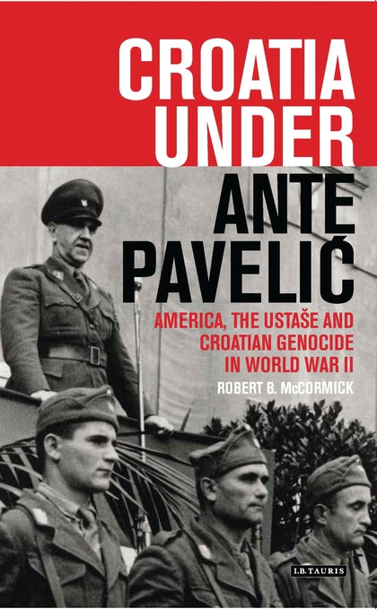 Croatia Under Ante Pavelic: America, the Ustase and Croatian Genocide in World W