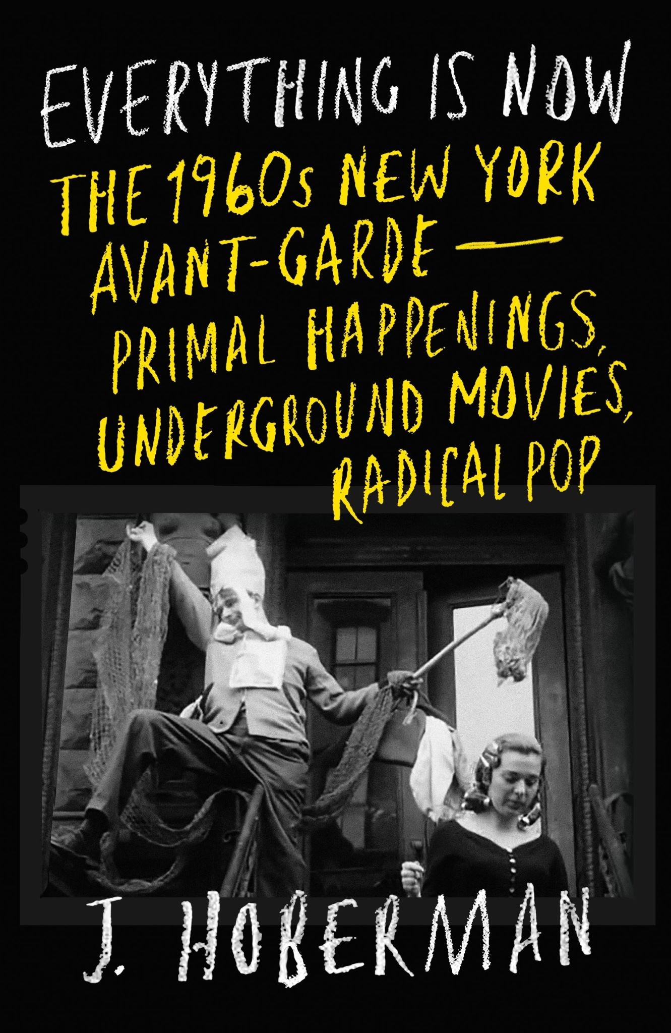 Everything Is Now: Primal Happenings, Radical Music, Underground Movies, and the