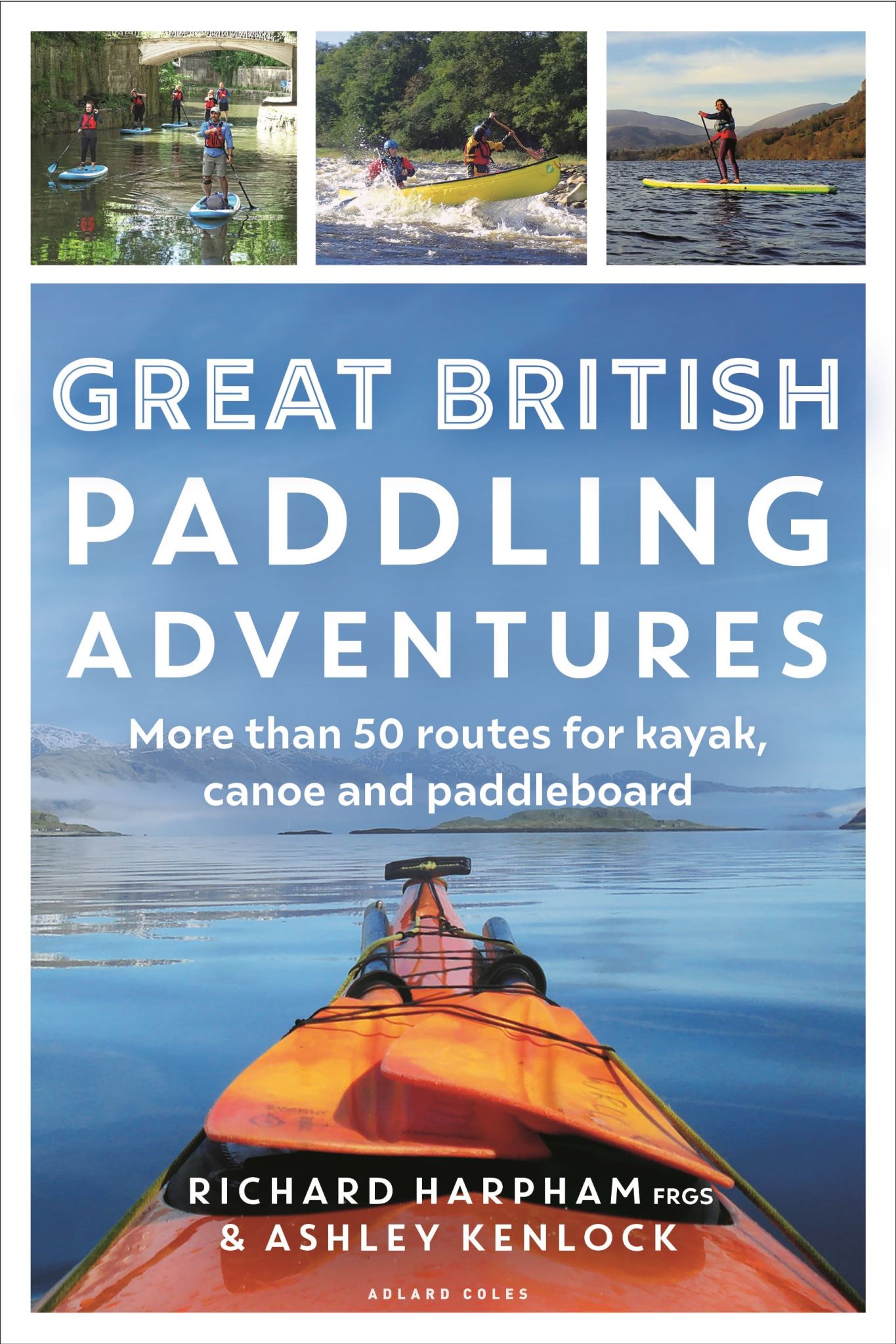 Great British Paddling Adventures: More than 50 routes for kayak, canoeand paddl