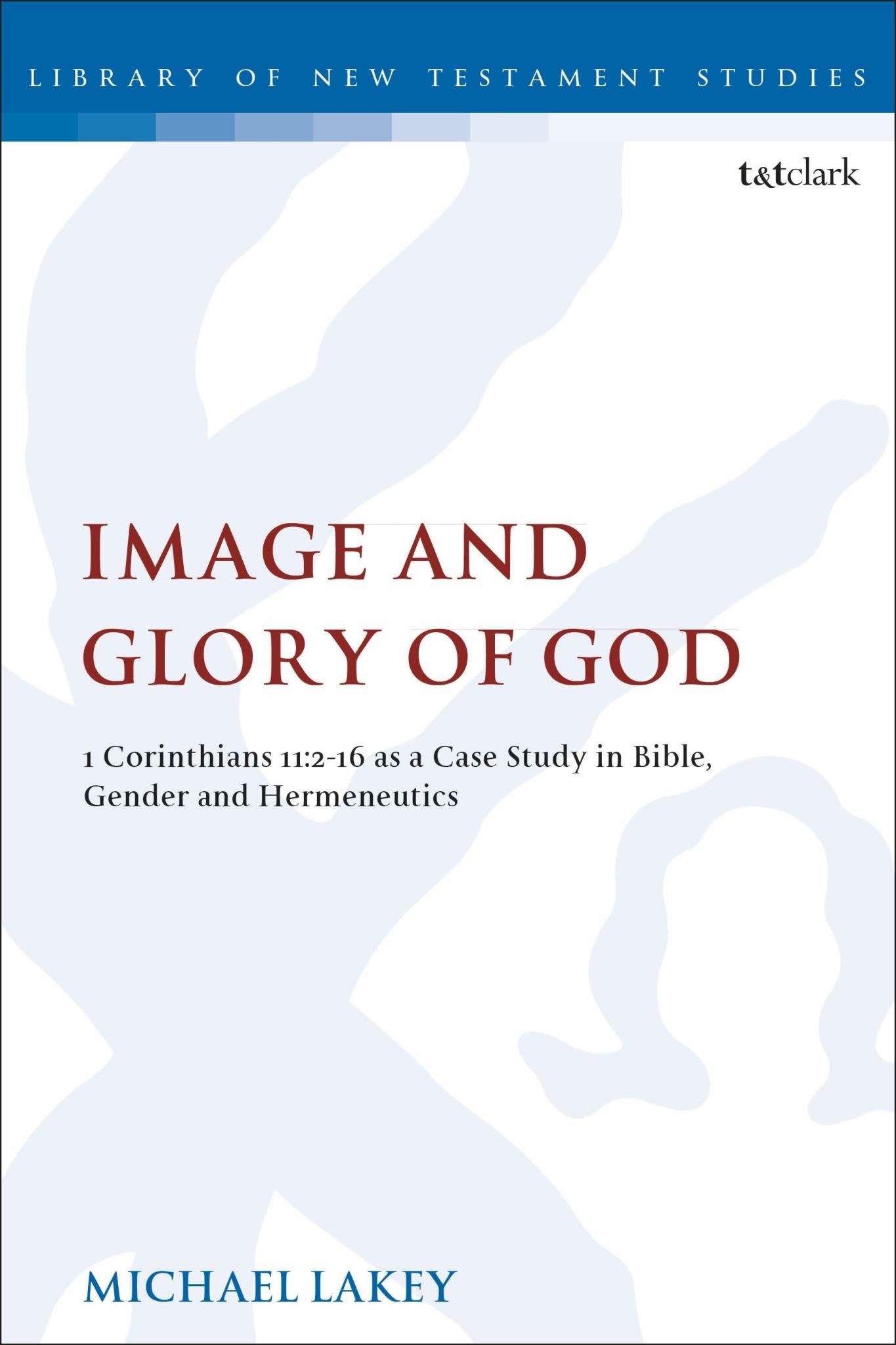 Image and Glory of God: 1 Corinthians 11:2-16 As A Case Study In Bible,Gender An