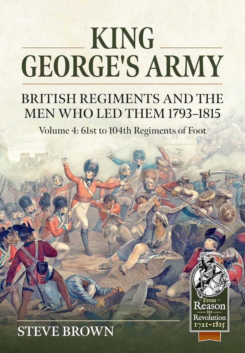 King George's Army: British Regiments and the Men Who Led Them 1793-1815 Volume