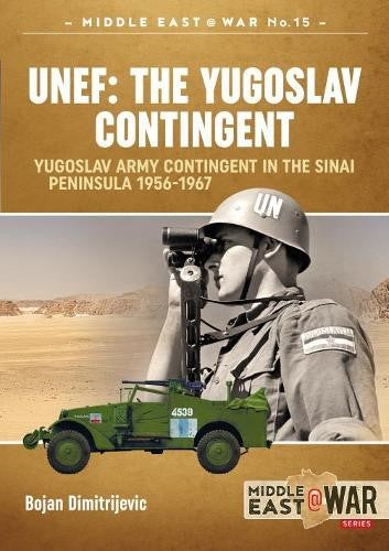 Unef: the Yugoslav Contingent: The Yugoslav Army Contingent in the Sinai Peninsu
