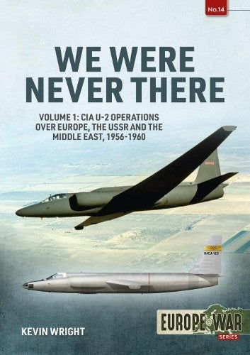 We Were Never There: Volume 1: CIA U-2 Operations Over Europe, USSR, and the Mid