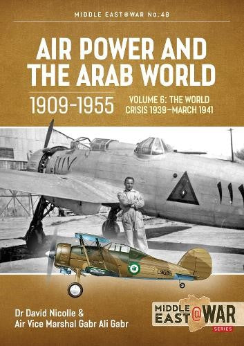 Air Power and the Arab World 1909-1955 Volume 6: World in Crisis, 1936-March 194