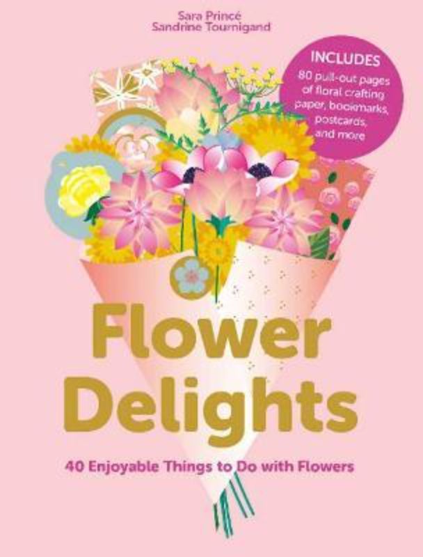 Flower Delights : 40 Enjoyable Things To Do With Flowers