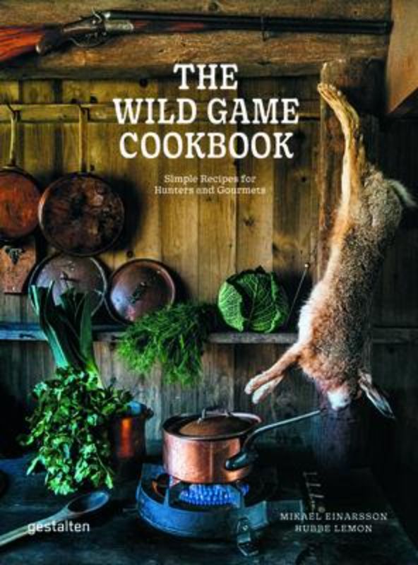 The Wild Game Cookbook : Simple recipes for hunters and gourmets