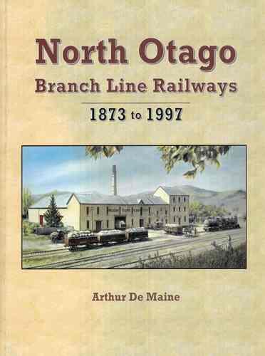 North Otago Branch Line Railways - by Arthur De Maine - Paperback