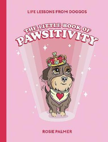 The Little Book of Pawsitivity - by Rosie Palmer - Hardcover