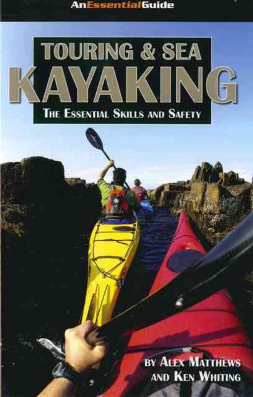 Touring & Sea Kayaking : The Essential Skills and Safety