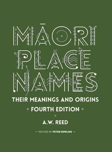 Maori Place Names Their Meanings Origins Their Meanings and Origins, Fourth Edit
