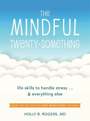 The Mindful Twenty-Something: Life Skills to Handle Stress...and Everything Else