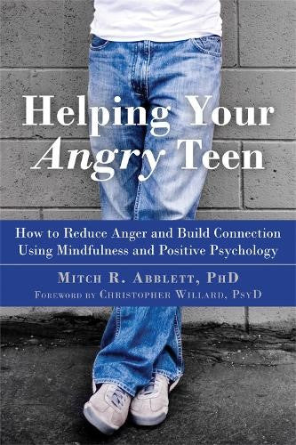 Helping Your Angry Teen: How to Reduce Anger and Build Connection Using Mindfuln