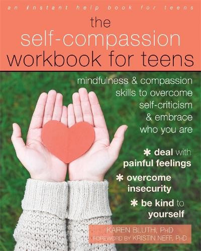 The Self-Compassion Workbook for Teens: Mindfulness and Compassion Skills to Ove
