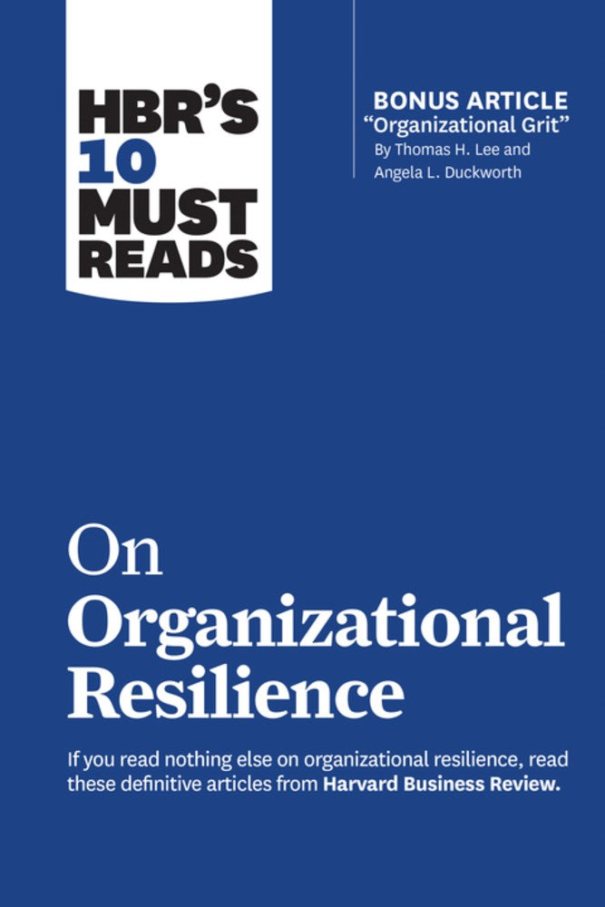 HBR's 10 Must Reads on Organizational Resilience (with bonus article "Organizati